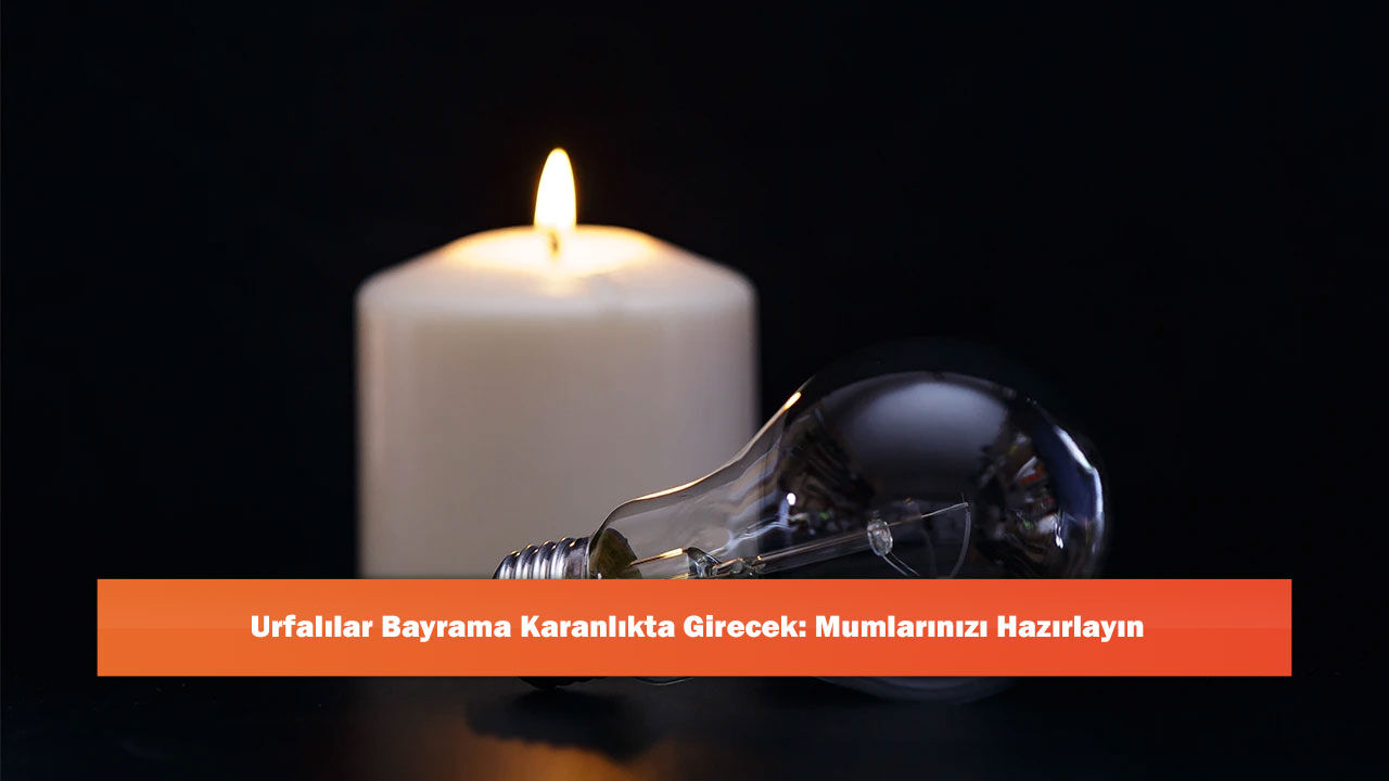 Urfalılar Bayrama Karanlıkta Girecek: Mumlarınızı Hazırlayın