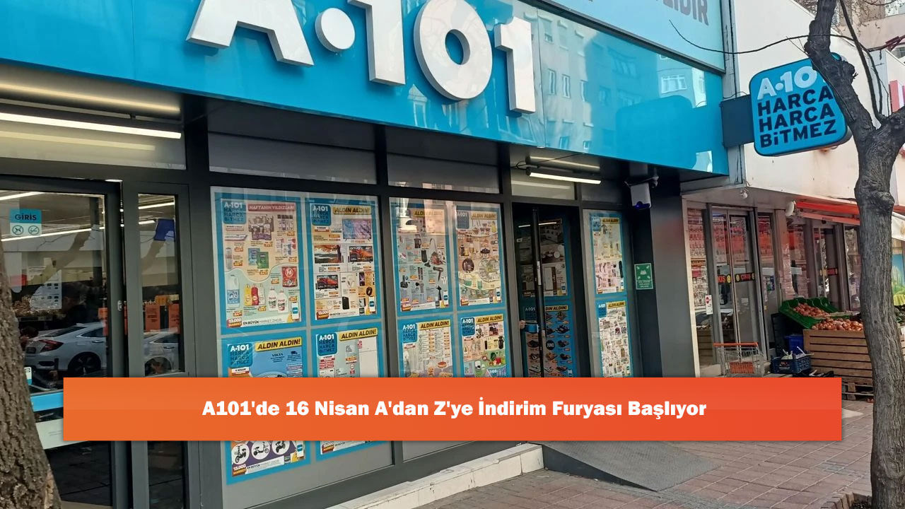 A101'de 16 Nisan A'dan Z'ye İndirim Furyası Başlıyor