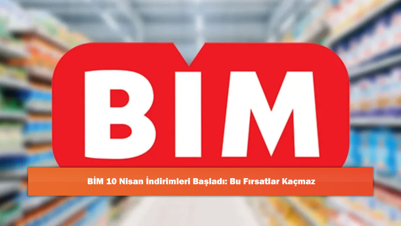 BİM 10 Nisan İndirimleri Başladı: Bu Fırsatlar Kaçmaz