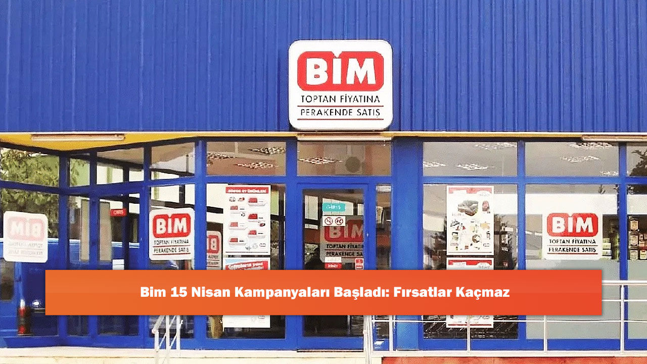 Bim 15 Nisan Kampanyaları Başladı: Fırsatlar Kaçmaz