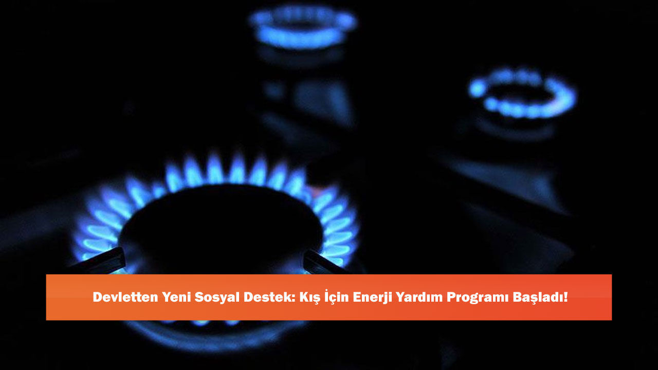 Devletten Yeni Sosyal Destek: Kış İçin Enerji Yardım Programı Başladı!