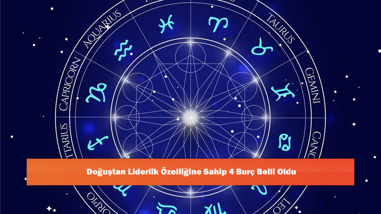 Doğuştan Liderlik Özelliğine Sahip 4 Burç Belli Oldu