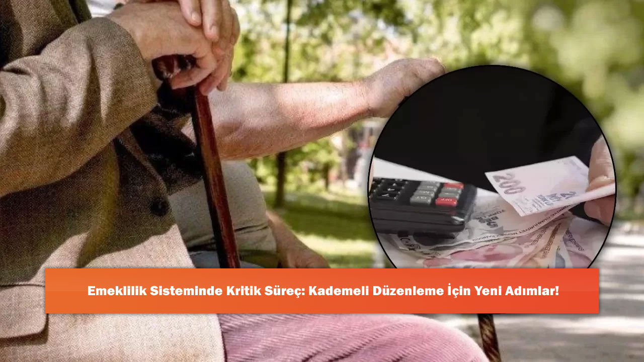 Emeklilik Sisteminde Kritik Süreç: Kademeli Düzenleme İçin Yeni Adımlar!
