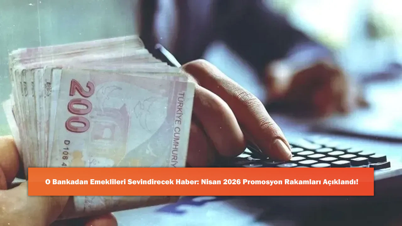 O Bankadan Emeklileri Sevindirecek Haber: Nisan 2026 Promosyon Rakamları Açıklandı!