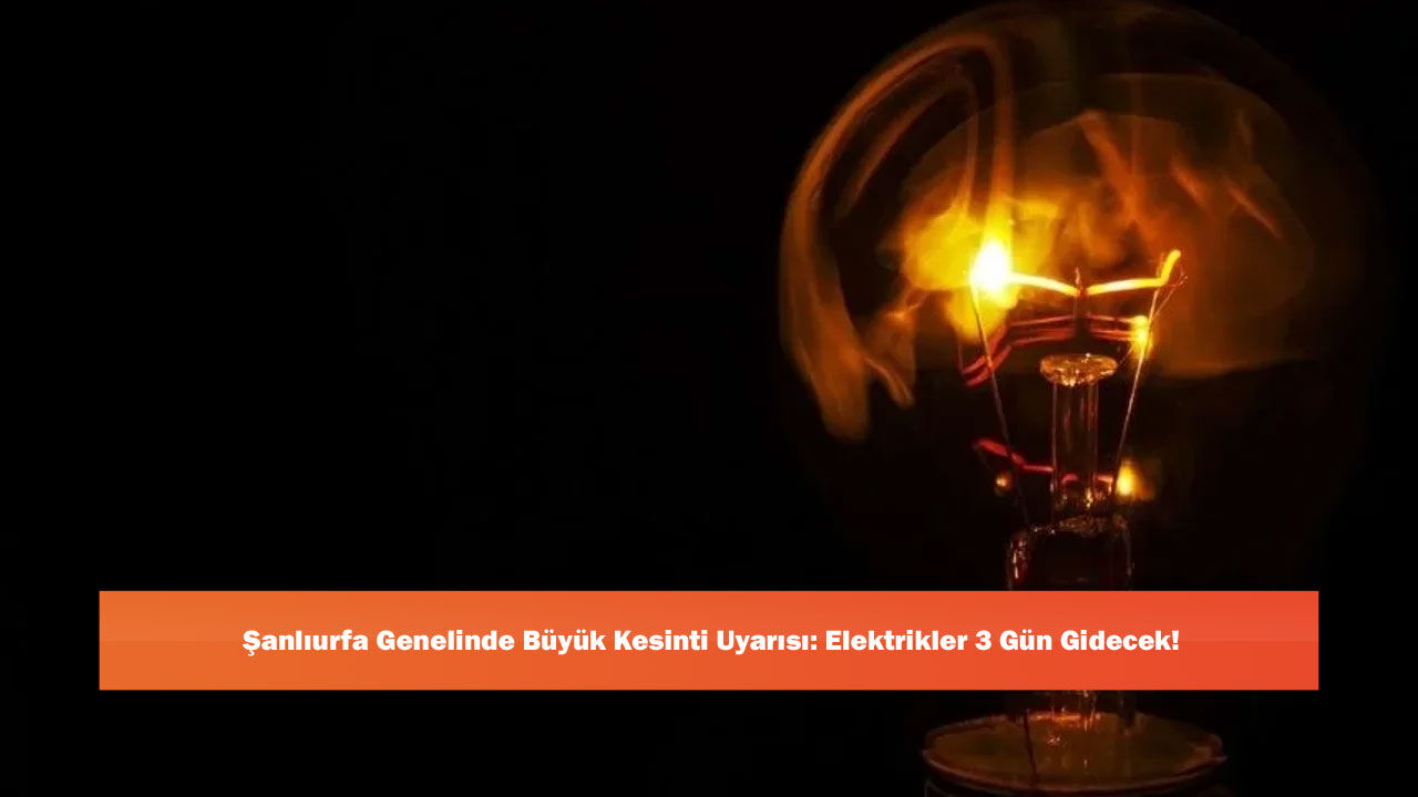 Şanlıurfa Genelinde Büyük Kesinti Uyarısı: Elektrikler 3 Gün Gidecek!