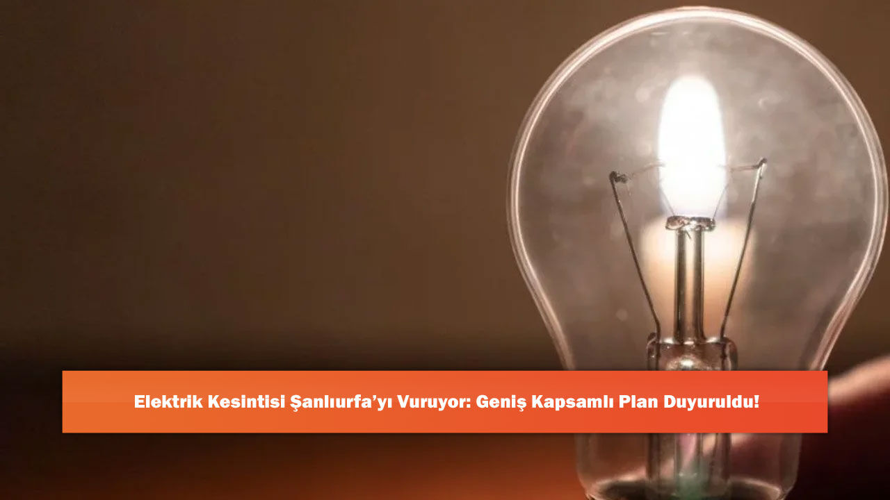 Elektrik Kesintisi Şanlıurfa’yı Vuruyor: Geniş Kapsamlı Plan Duyuruldu!
