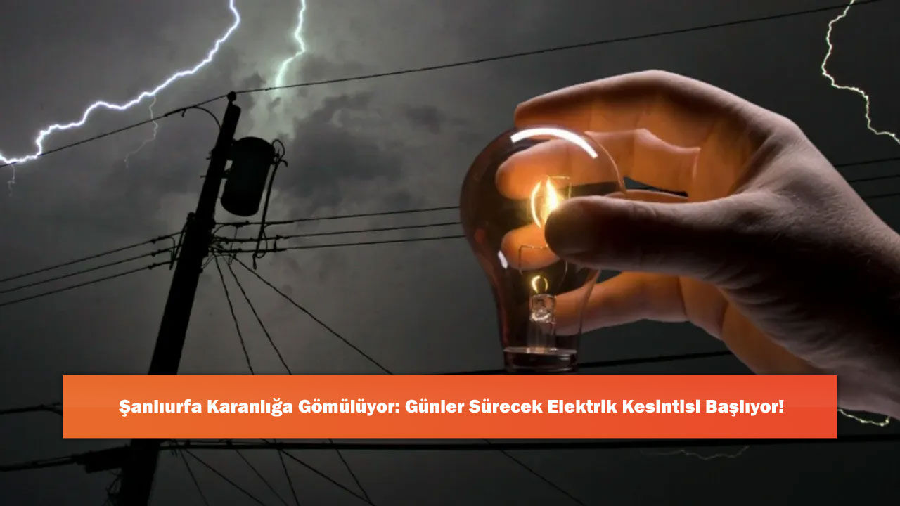 Şanlıurfa Karanlığa Gömülüyor: Günler Sürecek Elektrik Kesintisi Başlıyor!