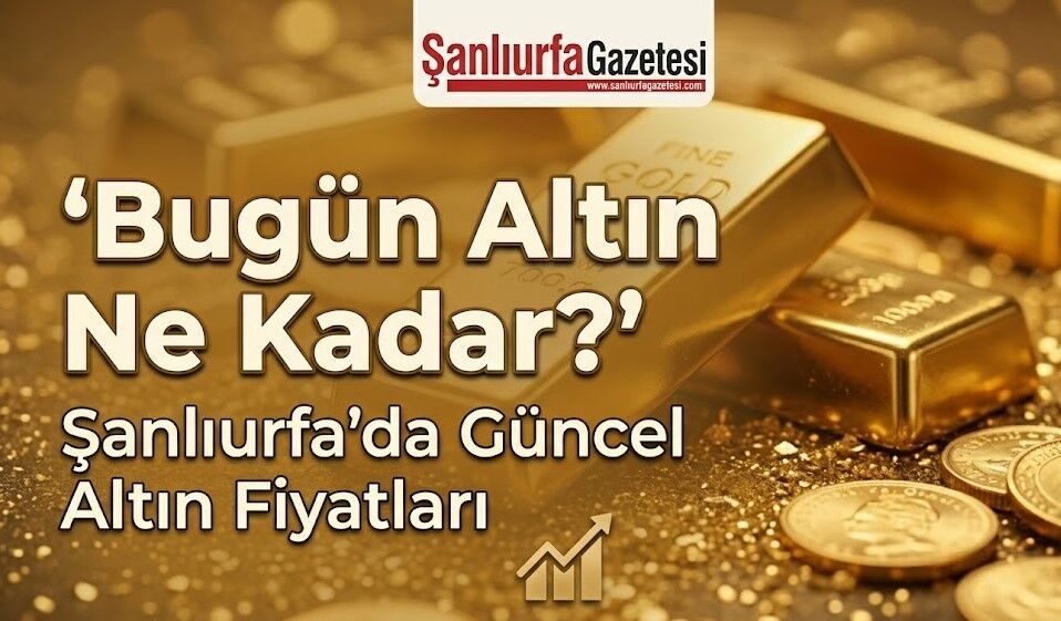 Bugün altın ne kadar? 23 Haziran Salı Şanlıurfa’da güncel altın fiyatları
