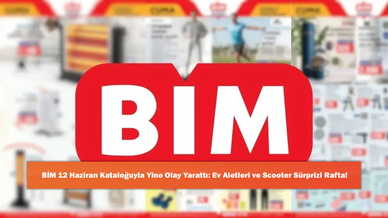 BİM 12 Haziran Kataloğuyla Yine Olay Yarattı: Ev Aletleri ve Scooter Sürprizi Rafta!