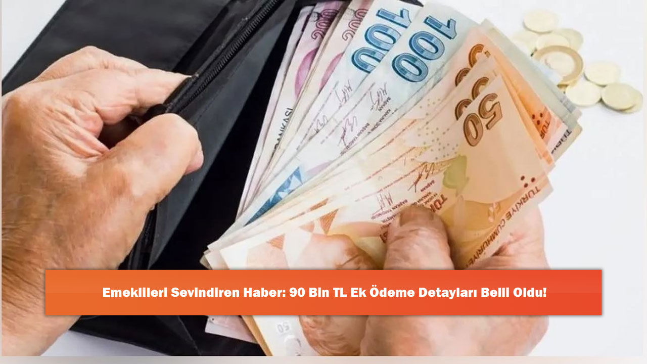 Emeklileri Sevindiren Haber: 90 Bin TL Ek Ödeme Detayları Belli Oldu!