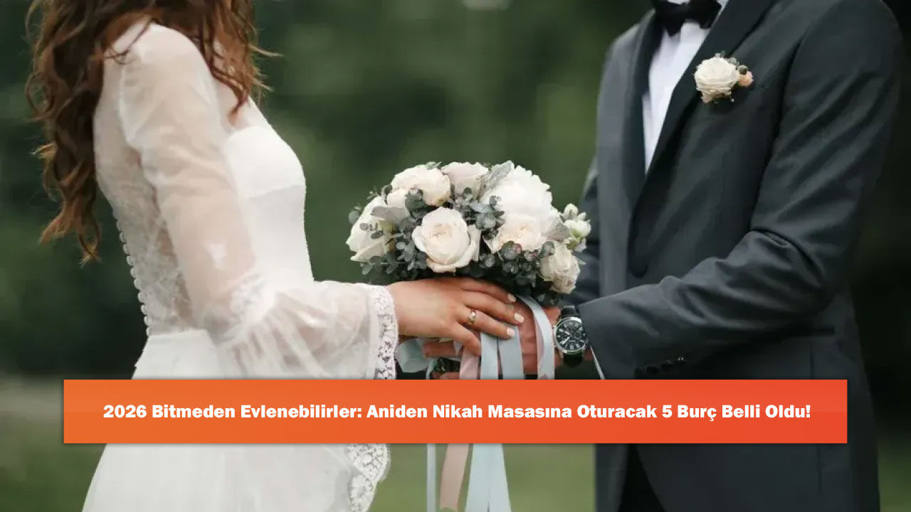 2026 Bitmeden Evlenebilirler: Aniden Nikah Masasına Oturacak 5 Burç Belli Oldu!