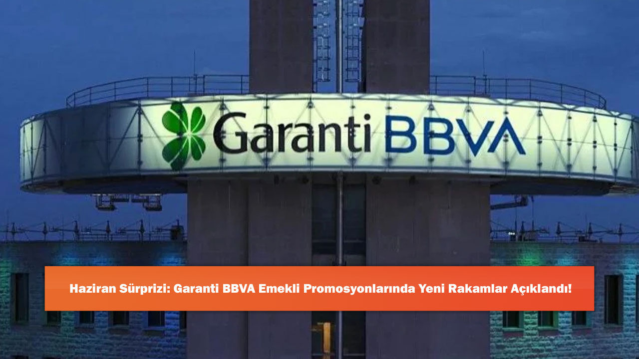 Haziran Sürprizi: Garanti BBVA Emekli Promosyonlarında Yeni Rakamlar Açıklandı!