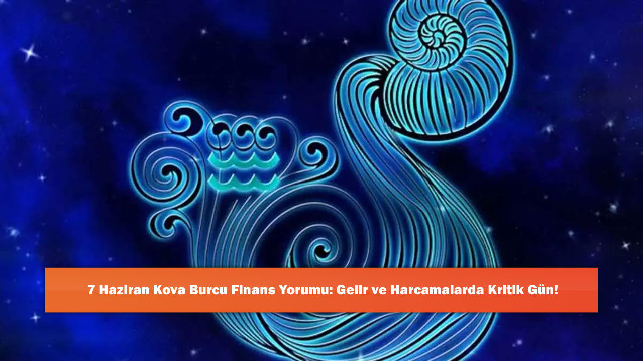 7 Haziran Kova Burcu Finans Yorumu: Gelir ve Harcamalarda Kritik Gün!