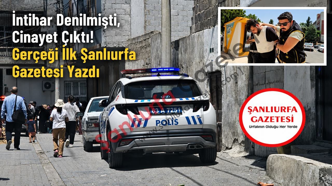 İntihar Denilmişti, Cinayet Çıktı! Gerçeği İlk Şanlıurfa Gazetesi Yazdı