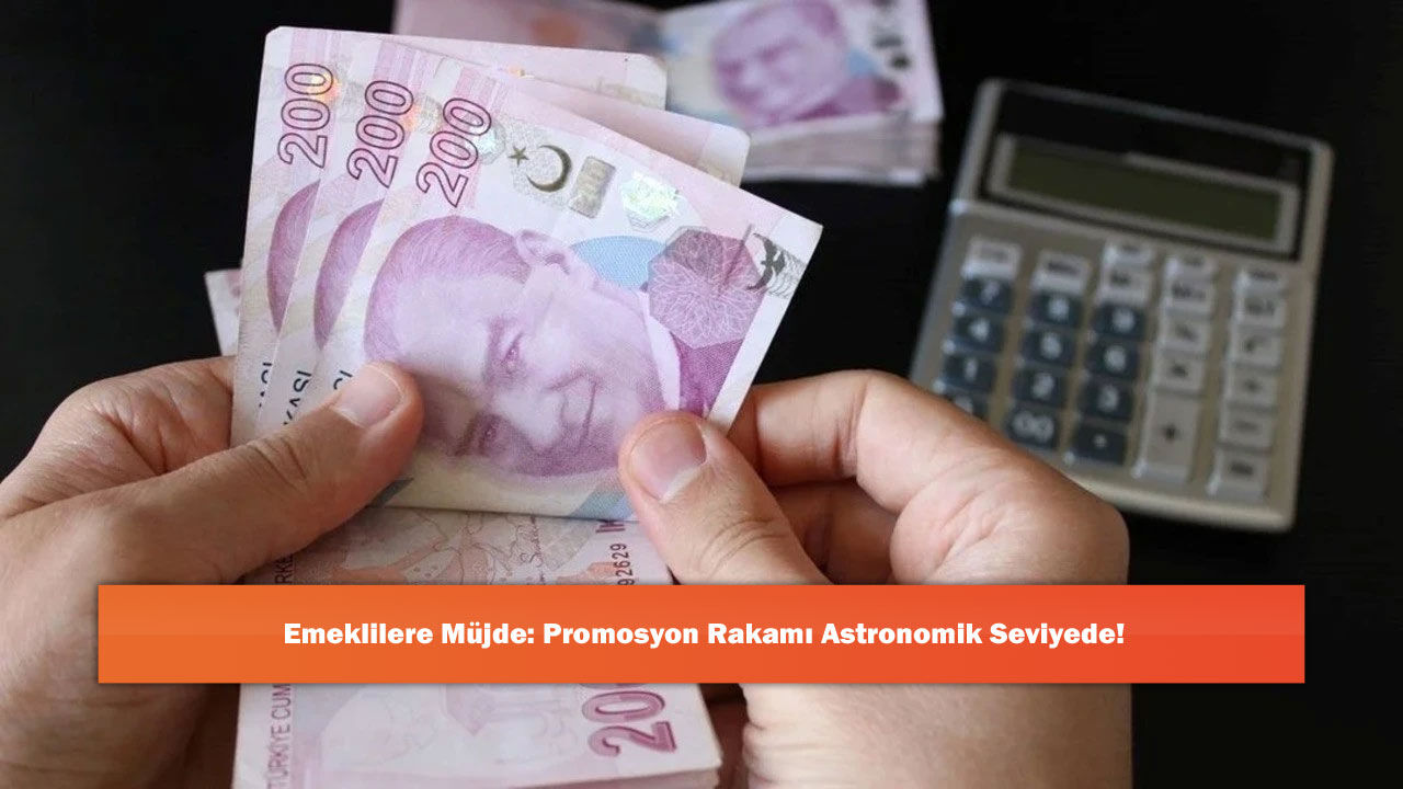 Emeklilere Müjde: Promosyon Rakamı Astronomik Seviyede!