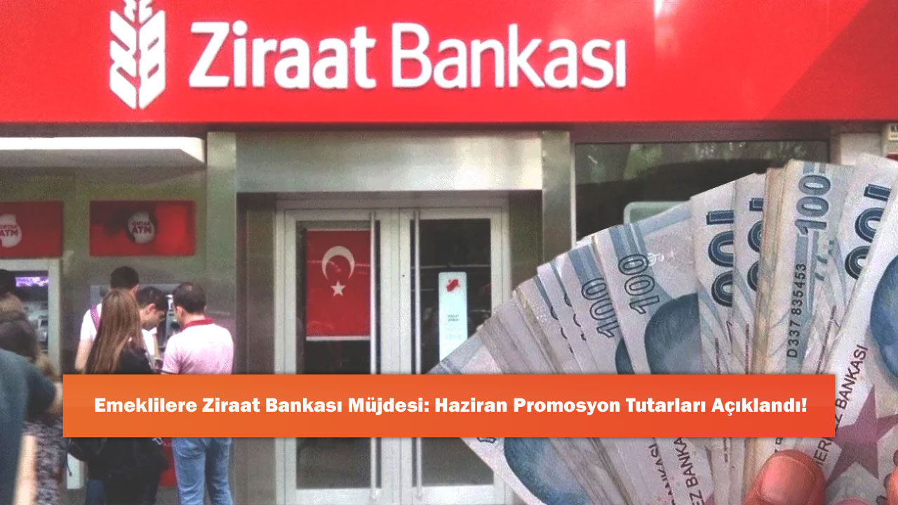 Emeklilere Ziraat Bankası Müjdesi: Haziran Promosyon Tutarları Açıklandı!