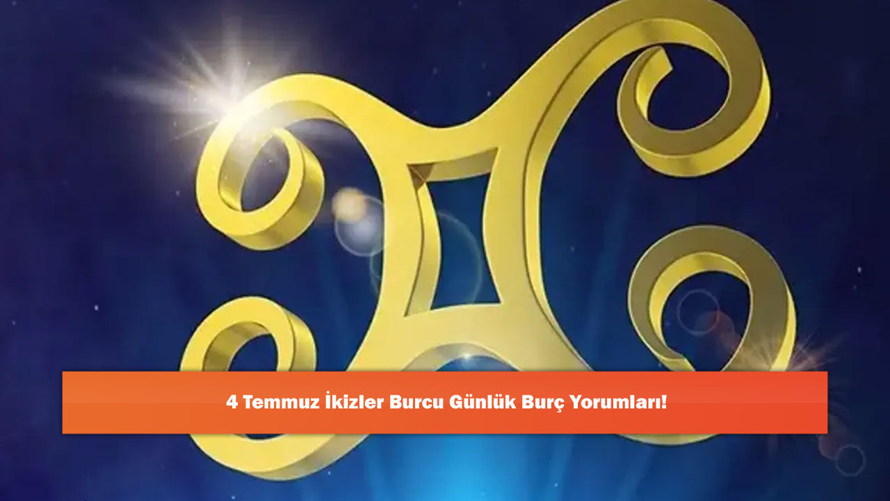 4 Temmuz İkizler Burcu Günlük Burç Yorumları!