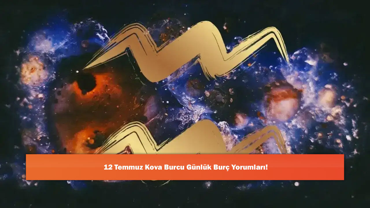 12 Temmuz Kova Burcu Günlük Burç Yorumları!