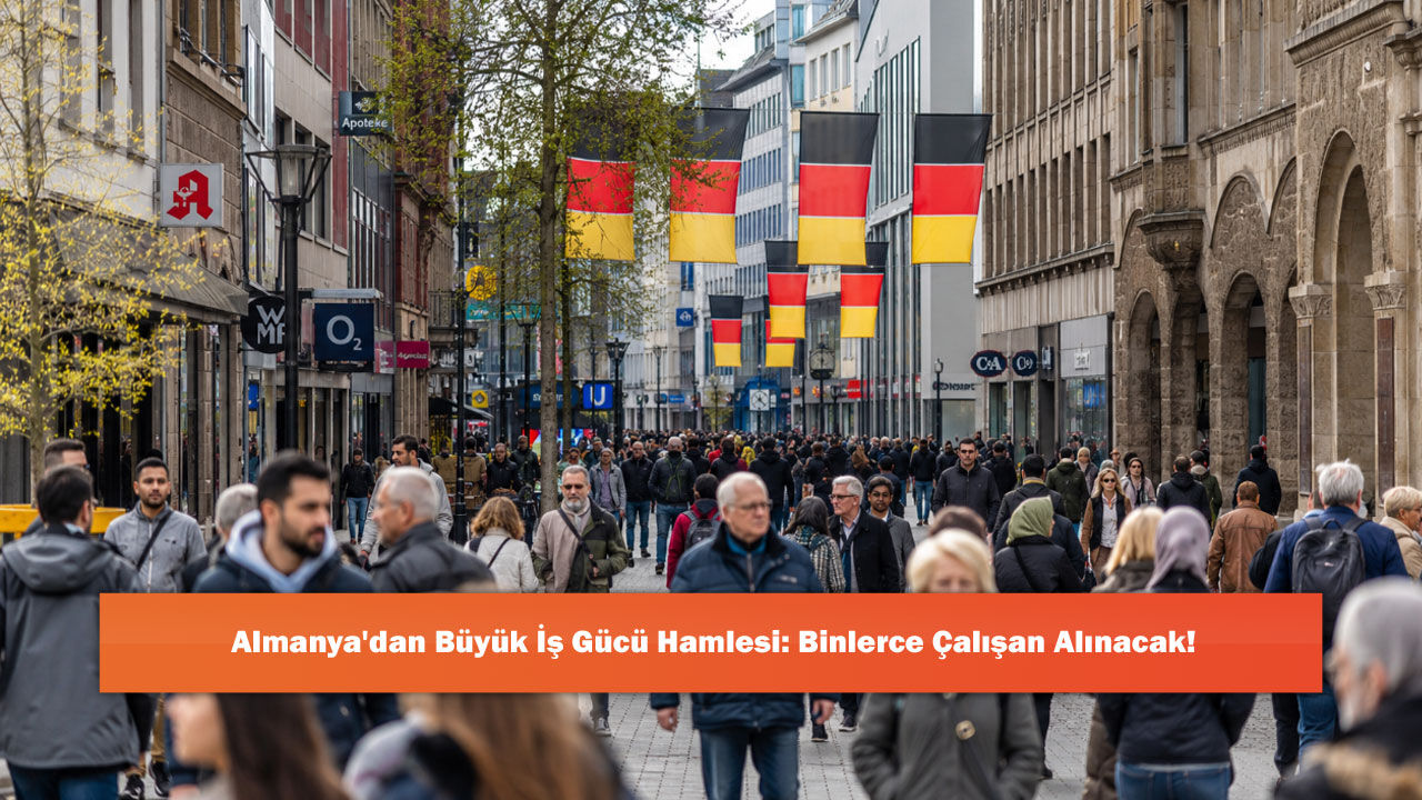 Almanya'dan Büyük İş Gücü Hamlesi: Binlerce Çalışan Alınacak!