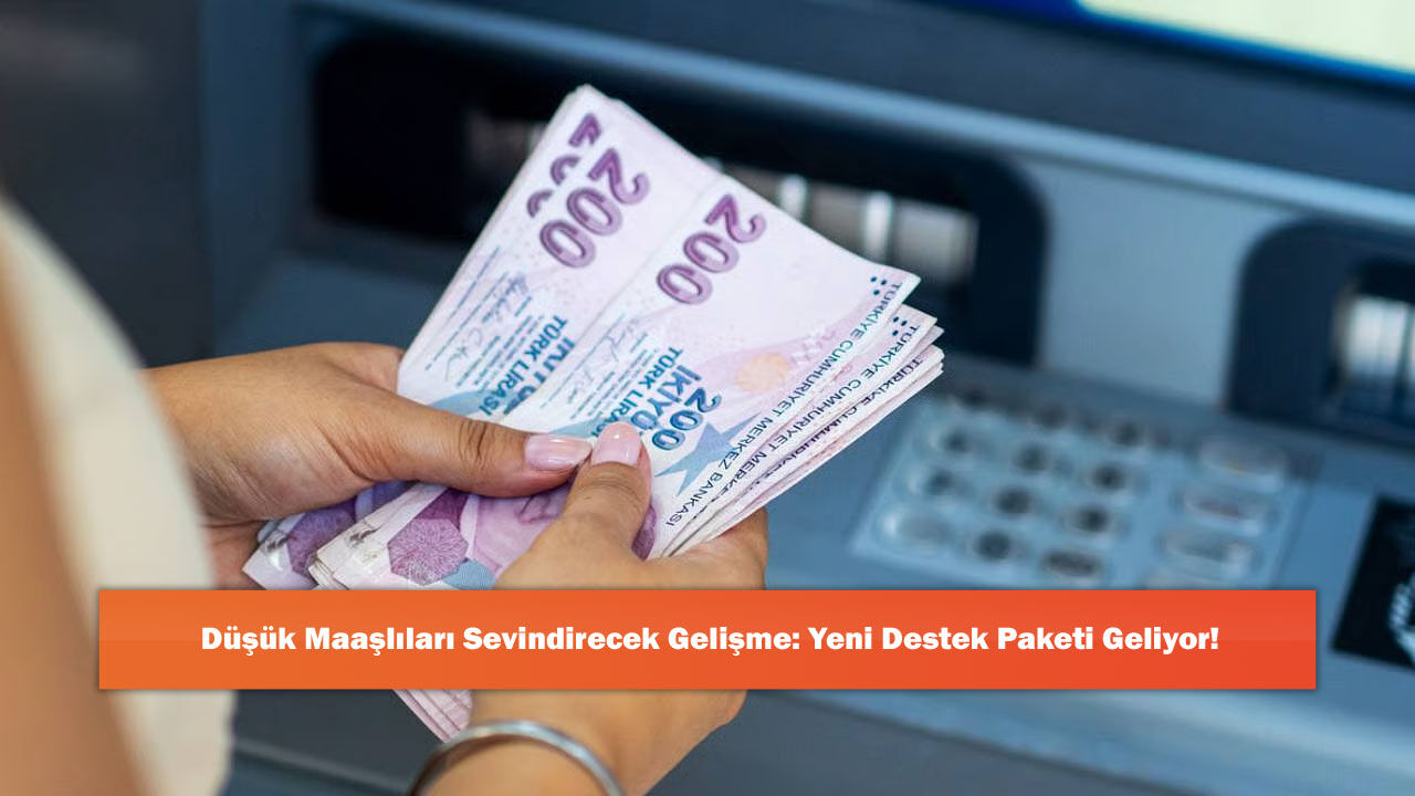 Düşük Maaşlıları Sevindirecek Gelişme: Yeni Destek Paketi Geliyor!
