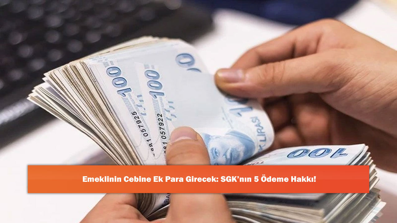 Emeklinin Cebine Ek Para Girecek: SGK’nın 5 Ödeme Hakkı!
