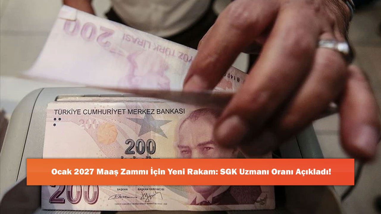 Ocak 2027 Maaş Zammı İçin Yeni Rakam: SGK Uzmanı Oranı Açıkladı!
