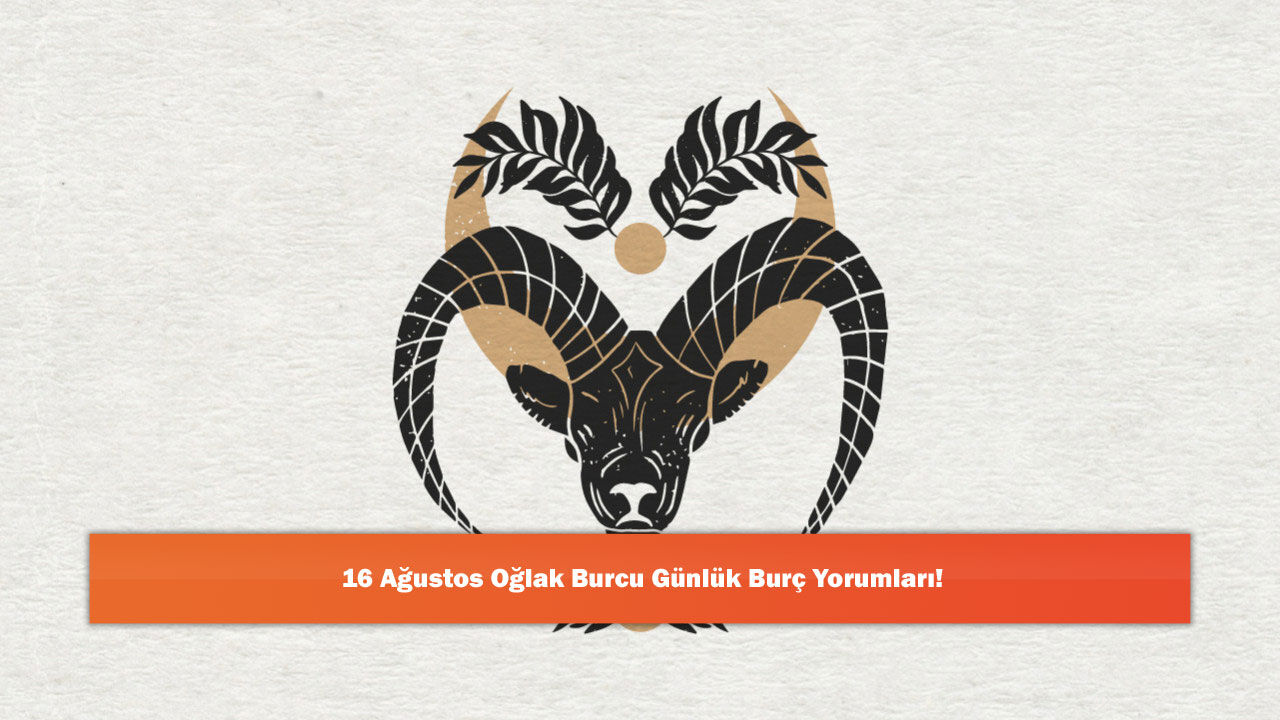 16 Ağustos Oğlak Burcu Günlük Burç Yorumları!