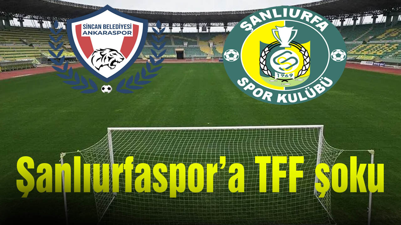 Şanlıurfaspor’a TFF şoku: Ankaraspor- Şanlıurfaspor maçı kapalı kapılar arkasında