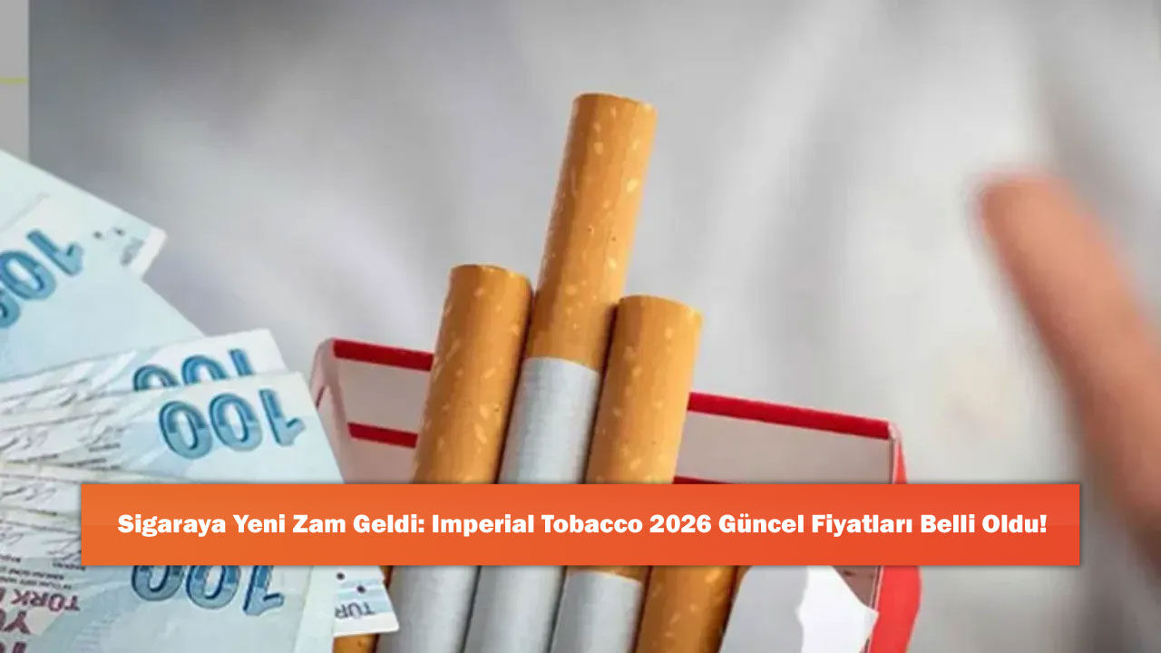 Sigaraya Yeni Zam Geldi: Imperial Tobacco 2026 Güncel Fiyatları Belli Oldu!