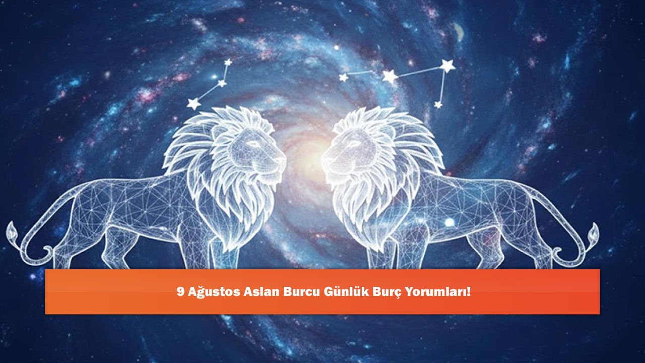 9 Ağustos Aslan Burcu Günlük Burç Yorumları!