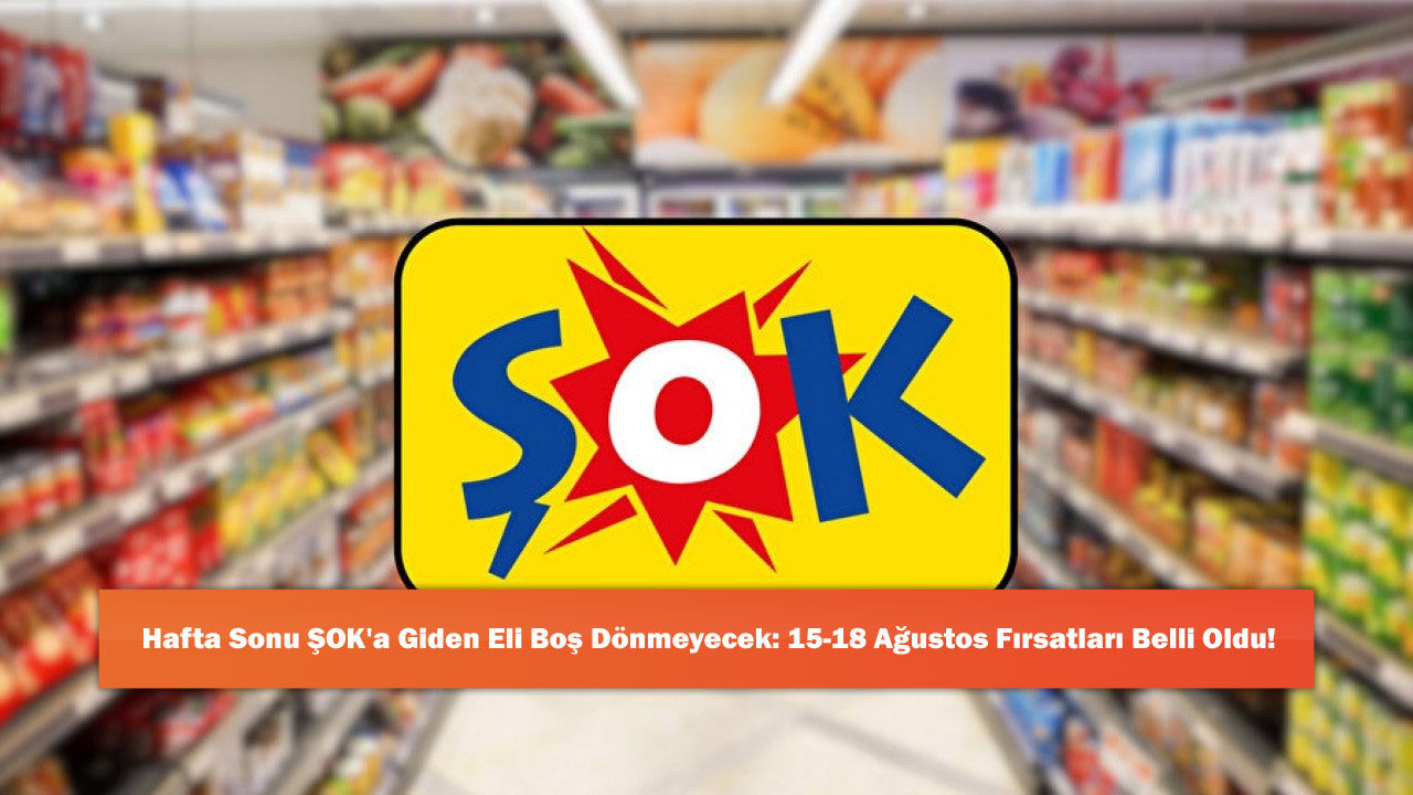Hafta Sonu ŞOK'a Giden Eli Boş Dönmeyecek: 15-18 Ağustos Fırsatları Belli Oldu!
