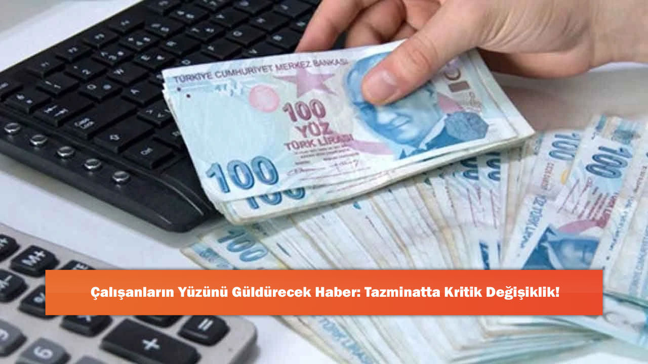 Çalışanların Yüzünü Güldürecek Haber: Tazminatta Kritik Değişiklik!