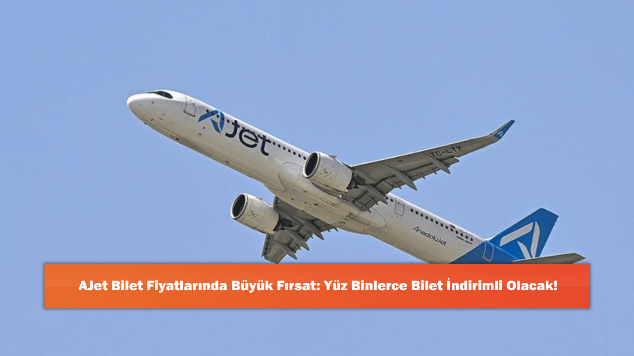 AJet Bilet Fiyatlarında Büyük Fırsat: Yüz Binlerce Bilet İndirimli Olacak!
