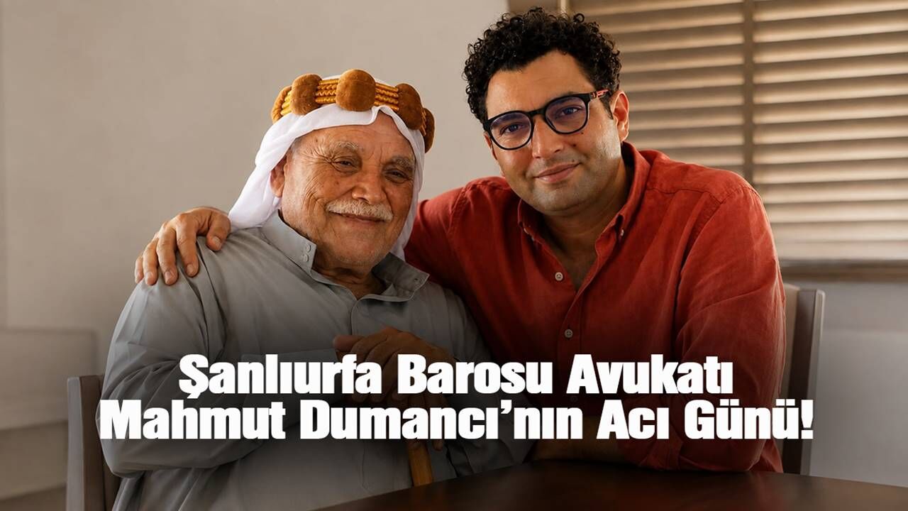 Şanlıurfa Barosu Avukatı Mahmut Dumancı’nın Acı Günü