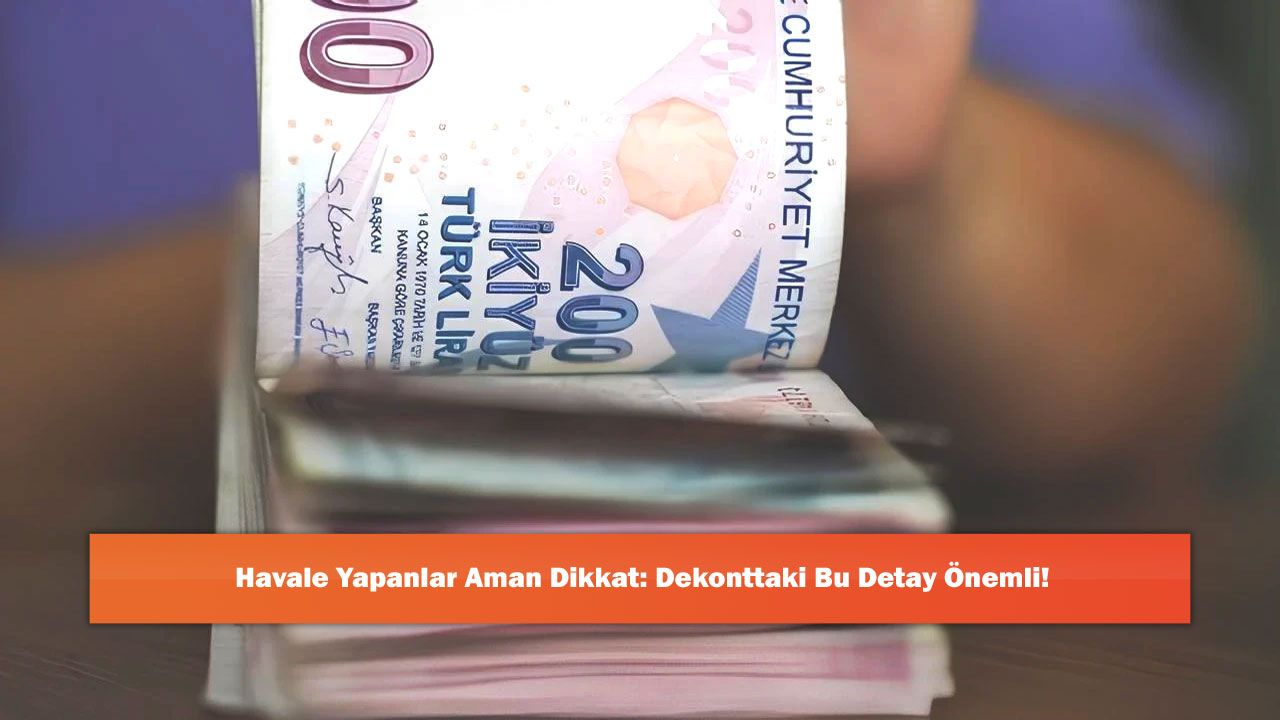 Havale Yapanlar Aman Dikkat: Dekonttaki Bu Detay Önemli!