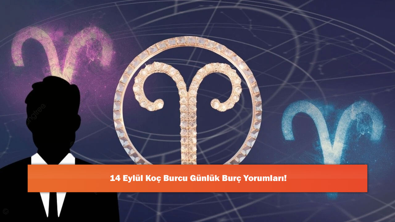 14 Eylül Koç Burcu Günlük Burç Yorumları!