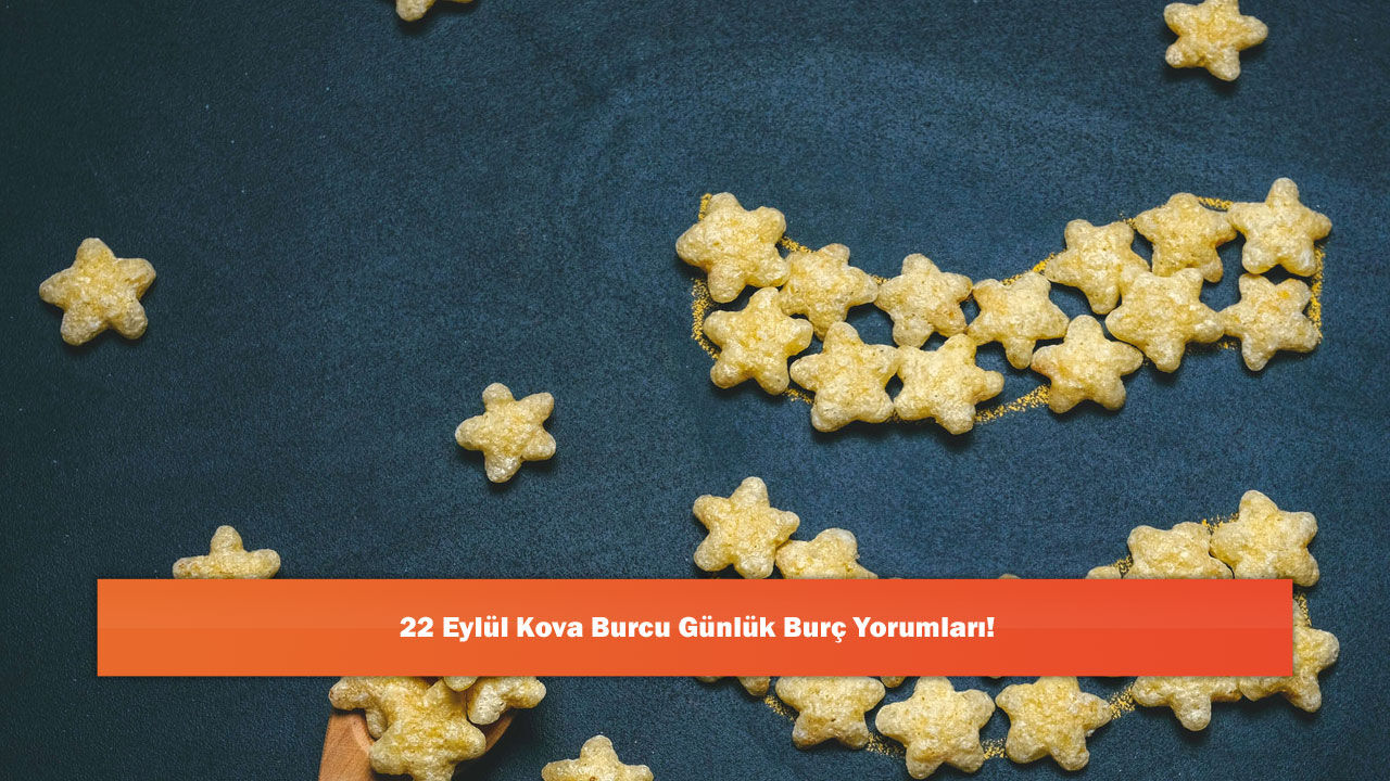 22 Eylül Kova Burcu Günlük Burç Yorumları!