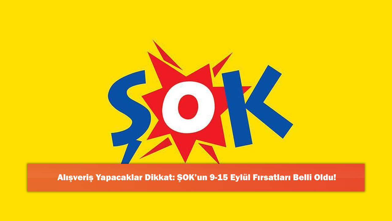 Alışveriş Yapacaklar Dikkat: ŞOK’un 9-15 Eylül Fırsatları Belli Oldu!