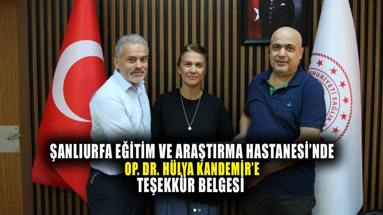 Şanlıurfa Eğitim ve Araştırma Hastanesi’nde görevli Op. Dr. Hülya Kandemir’e kritik belge