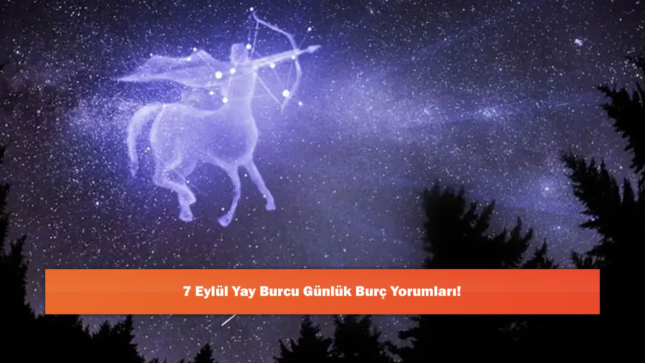 7 Eylül Yay Burcu Günlük Burç Yorumları!