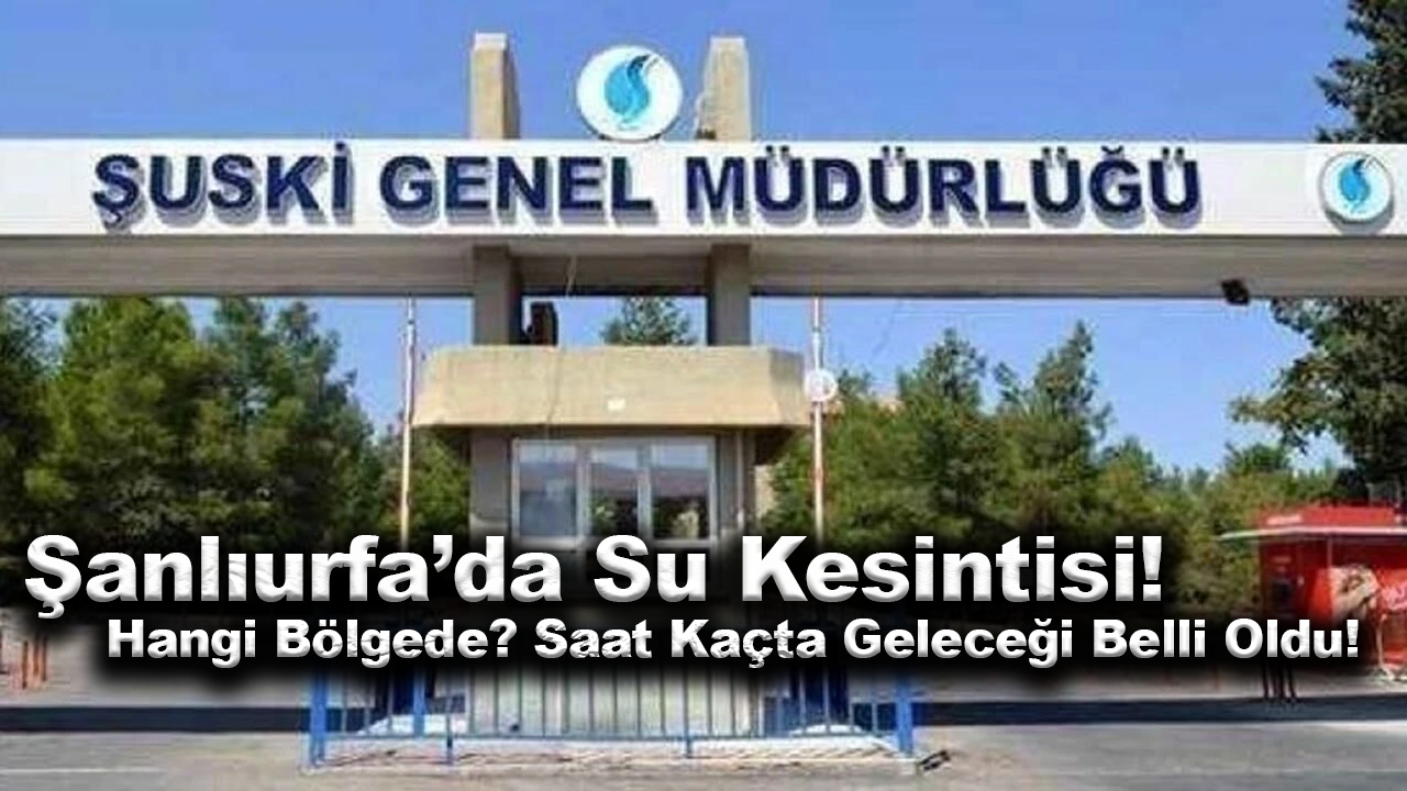 Şanlıurfa’da su kesintisi: Hangi mahallede, saat kaçta kesileceği belli oldu!