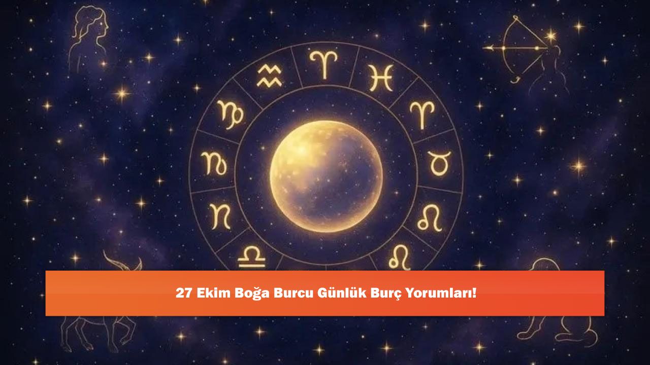 27 Ekim Boğa Burcu Günlük Burç Yorumları!