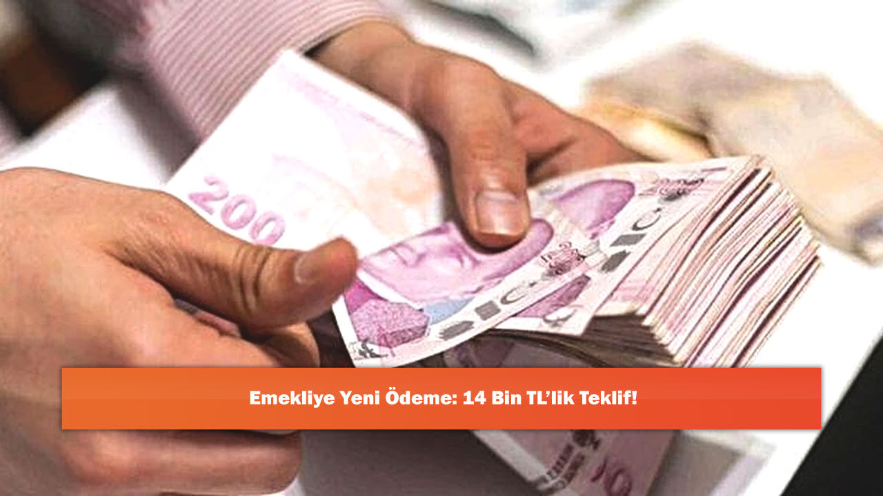 Emekliye Yeni Ödeme: 14 Bin TL’lik Teklif!