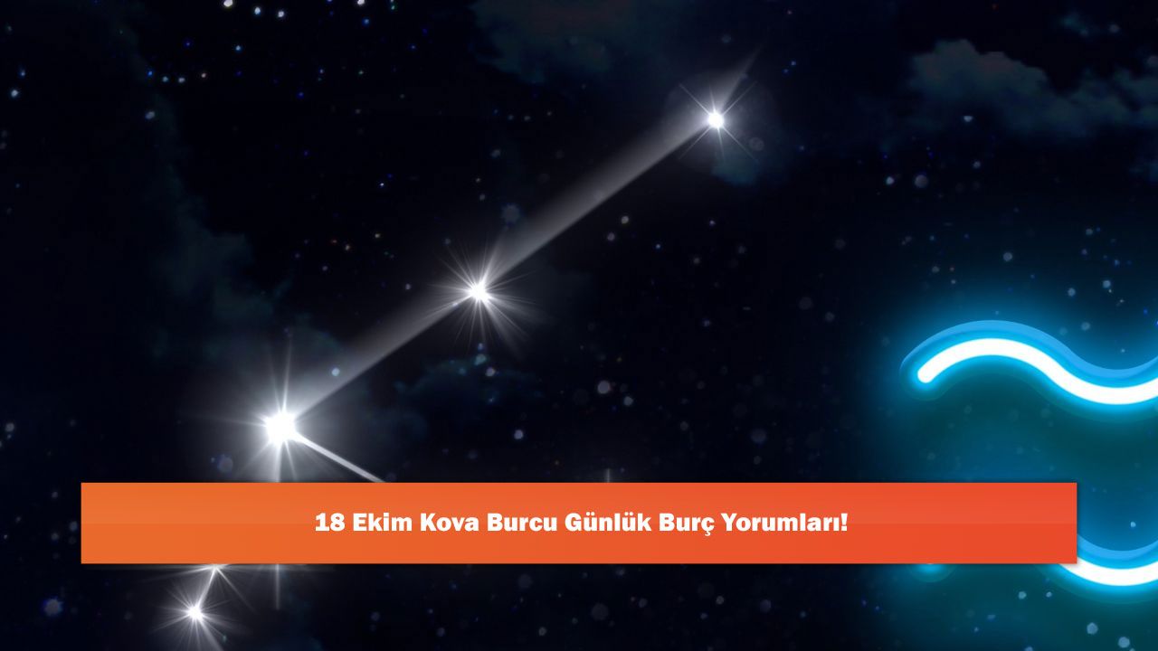 18 Ekim Kova Burcu Günlük Burç Yorumları!