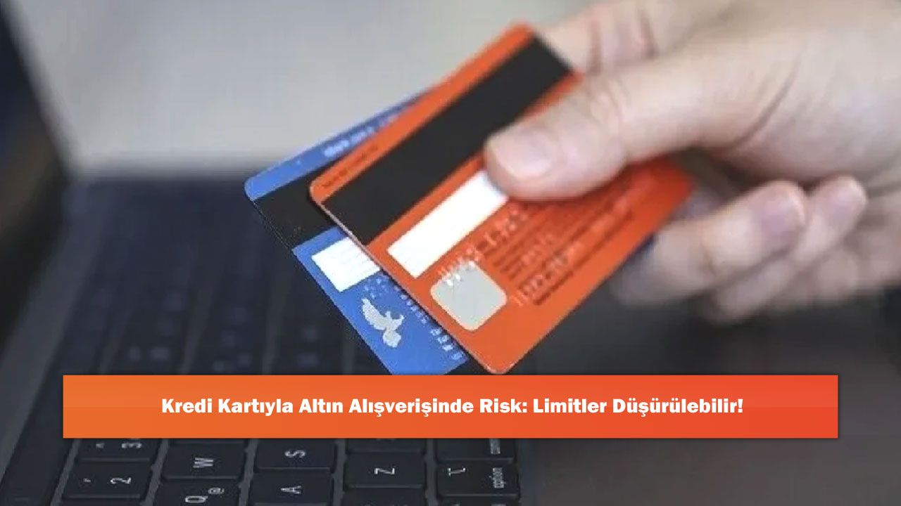 Kredi Kartıyla Altın Alışverişinde Risk: Limitler Düşürülebilir!